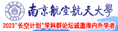 干骚逼视频南京航空航天大学2023“长空计划”学科群论坛诚邀海内外学者